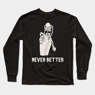 Never better skeleton, never better, skeleton,skull Long Sleeve T-Shirt